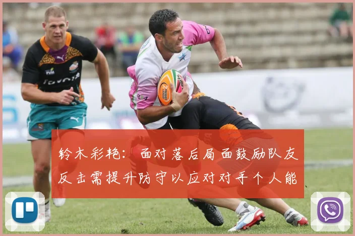 铃木彩艳：面对落后局面鼓励队友反击需提升防守以应对对手个人能力